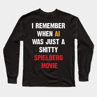 I Remember When AI Was Just A Shitty Spielberg Movie Long Sleeve T-Shirt